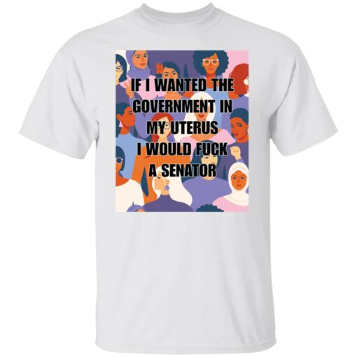 If I wanted the government in my uterus shirt $19.95