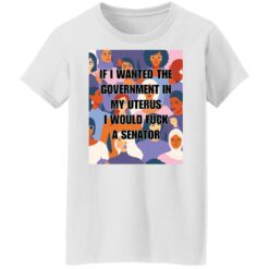 If I wanted the government in my uterus shirt $19.95