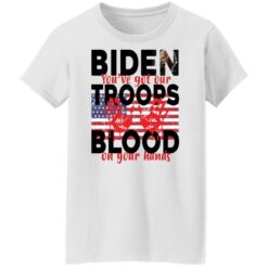 Biden you've got our troops blood on your hands shirt $19.95