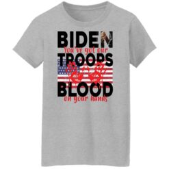 Biden you've got our troops blood on your hands shirt $19.95