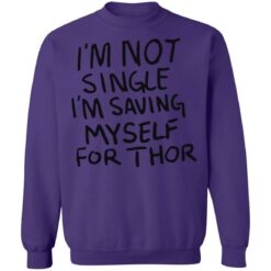 I'm not single I'm saving myself for thor shirt $19.95