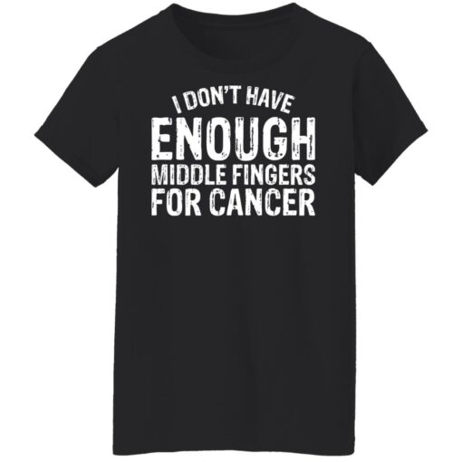 I don't have enough middle fingers for cancer shirt $19.95