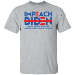 Impeach Biden harris pelosi schumer nadler schiff and the squad shirt $19.95