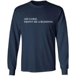 Aye lord front me a blessing shirt $19.95