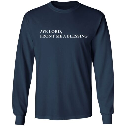 Aye lord front me a blessing shirt $19.95