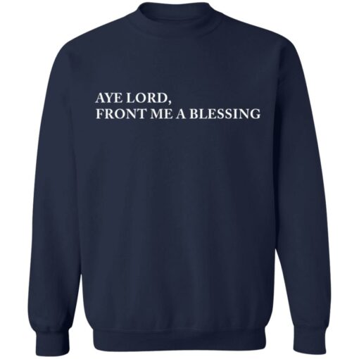 Aye lord front me a blessing shirt $19.95