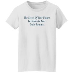 The secret of your future in hidden in your daily routine shirt $19.95