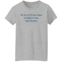 The secret of your future in hidden in your daily routine shirt $19.95