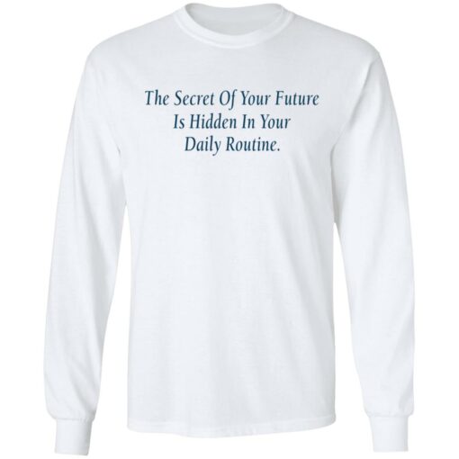 The secret of your future in hidden in your daily routine shirt $19.95