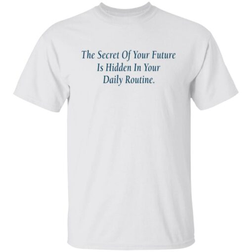 The secret of your future in hidden in your daily routine shirt $19.95 redirect09112021010943