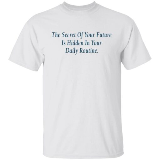 The secret of your future in hidden in your daily routine shirt $19.95 redirect09112021010943