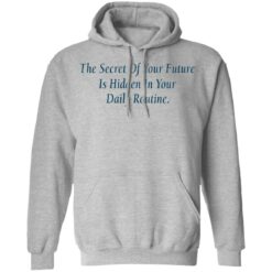 The secret of your future in hidden in your daily routine shirt $19.95