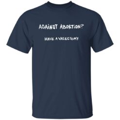 Against abortion have a vasectomy shirt $19.95 redirect09112021220947 11