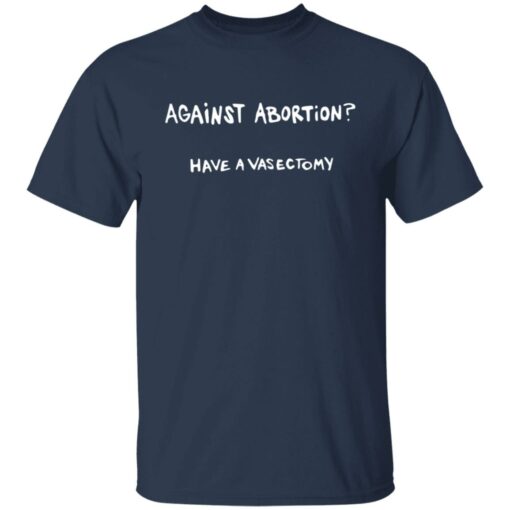 Against abortion have a vasectomy shirt $19.95