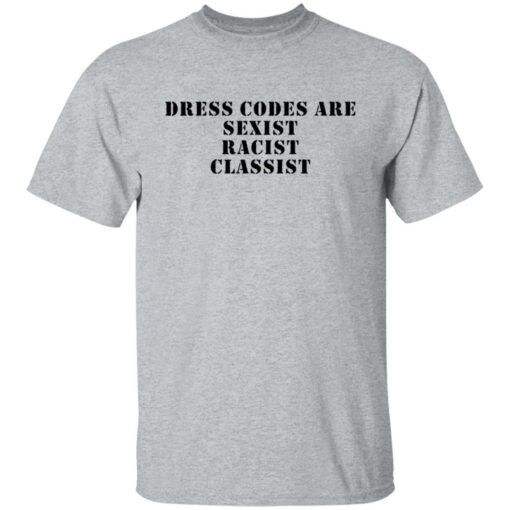 Dress codes are sexist racist classist shirt $19.95