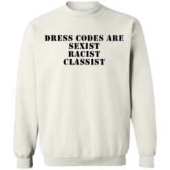 Dress codes are sexist racist classist shirt $19.95