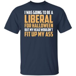 I was going to be a liberal for halloween shirt $19.95