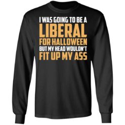 I was going to be a liberal for halloween shirt $19.95