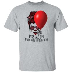 Girl pennywise piss me off i will make you float i too shirt $19.95