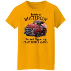 Cow buckle up buttercup you just flipped my crazy heifer switch shirt $19.95