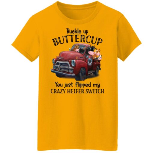 Cow buckle up buttercup you just flipped my crazy heifer switch shirt $19.95