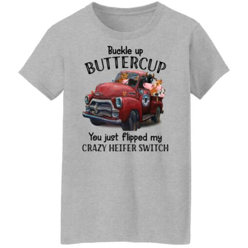 Cow buckle up buttercup you just flipped my crazy heifer switch shirt $19.95