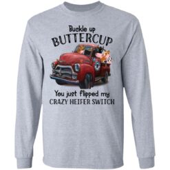 Cow buckle up buttercup you just flipped my crazy heifer switch shirt $19.95