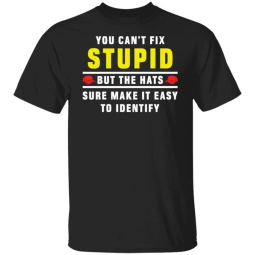 You can't fix stupid but the hats sure make it easy to identify shirt $19.95