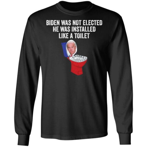 Biden was not elected he was installed like a toilet shirt $19.95