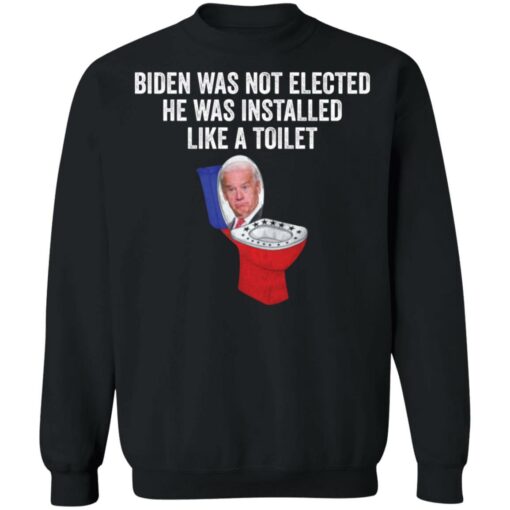 Biden was not elected he was installed like a toilet shirt $19.95
