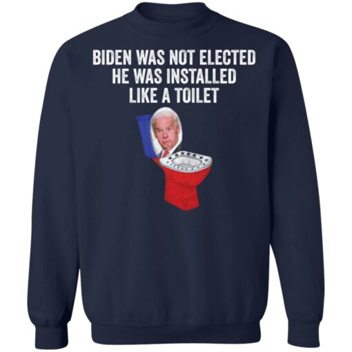 Biden was not elected he was installed like a toilet shirt $19.95