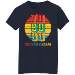 70 80 90 what a time to be alive shirt $19.95