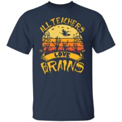 All teachers love brains shirt $19.95