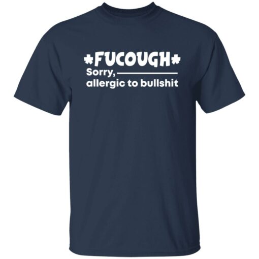 Fucough sorry allergic to bullshit shirt $19.95