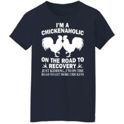 I'm a chickenaholic on the road to recovery just kidding shirt $19.95
