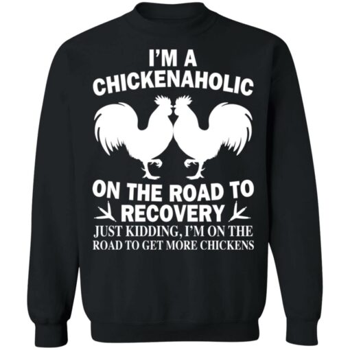 I'm a chickenaholic on the road to recovery just kidding shirt $19.95