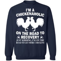 I'm a chickenaholic on the road to recovery just kidding shirt $19.95