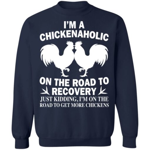 I'm a chickenaholic on the road to recovery just kidding shirt $19.95