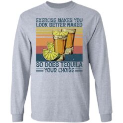 Exercise makes you look better naked so does tequila you choise shirt $19.95