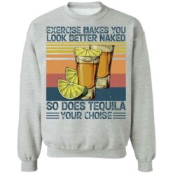 Exercise makes you look better naked so does tequila you choise shirt $19.95