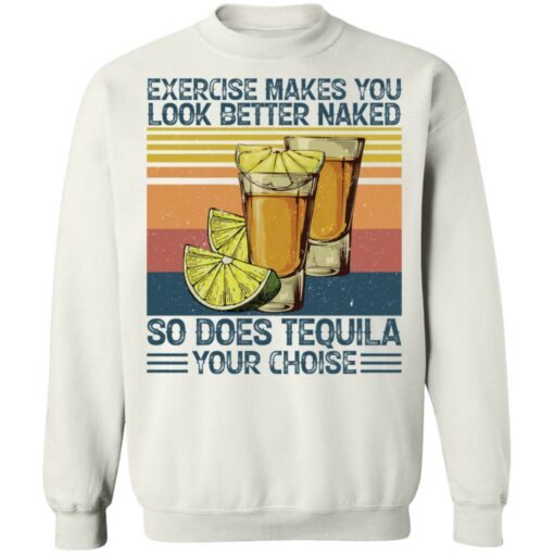 Exercise makes you look better naked so does tequila you choise shirt $19.95