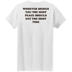 Whoever brings you the most peace should get the most time shirt $19.95