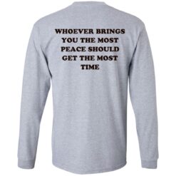 Whoever brings you the most peace should get the most time shirt $19.95