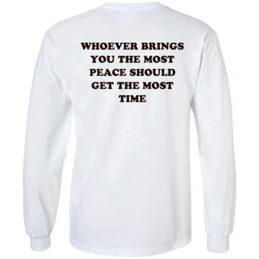 Whoever brings you the most peace should get the most time shirt $19.95