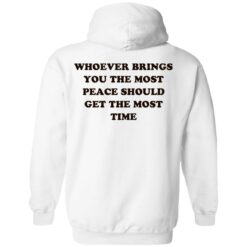 Whoever brings you the most peace should get the most time shirt $19.95