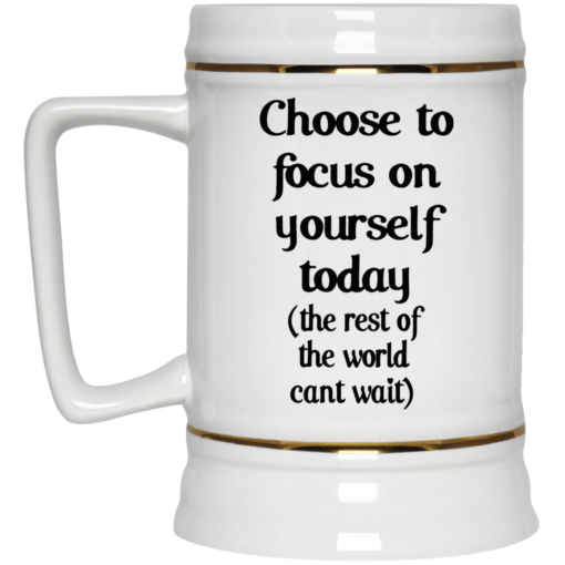 Choose to focus on yourself today the rest of the world cant wait mug $16.95