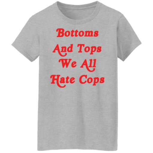 Bottoms and tops we all hate cops shirt $19.95