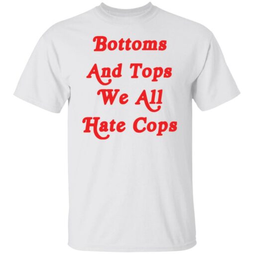 Bottoms and tops we all hate cops shirt $19.95