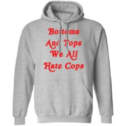 Bottoms and tops we all hate cops shirt $19.95