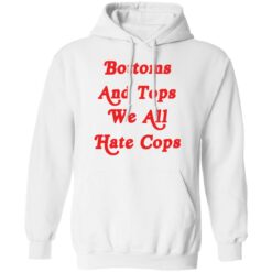 Bottoms and tops we all hate cops shirt $19.95